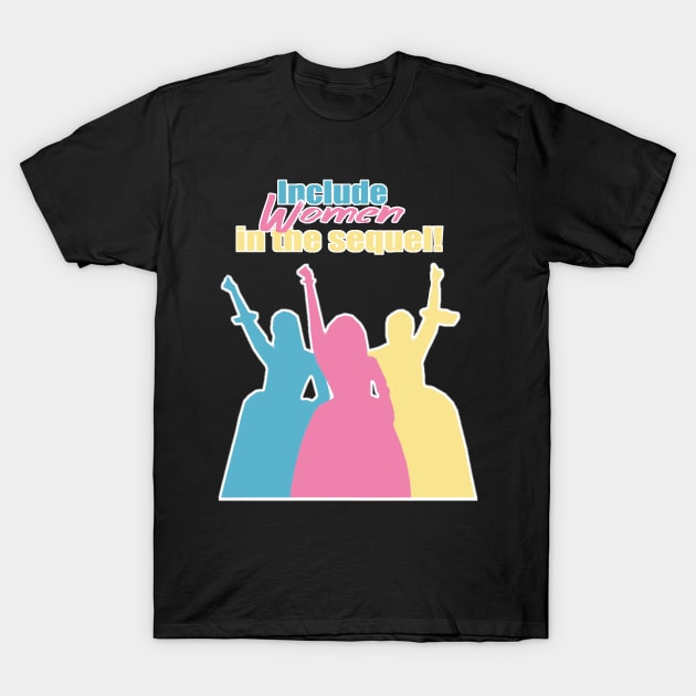 Include Women in the Sequel! T-Shirt by Misscassiem